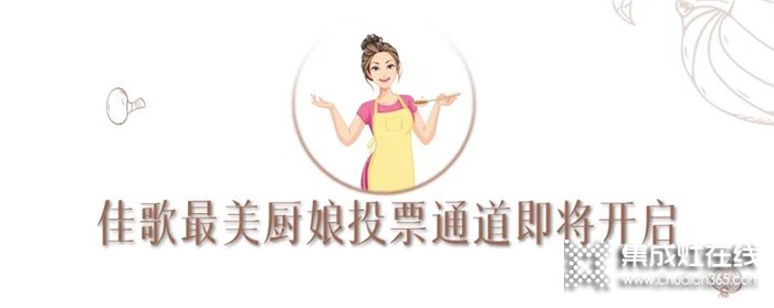 首屆佳歌集成灶“最美廚娘”投票通道即將開啟，趕緊為你喜歡的投上一票吧~