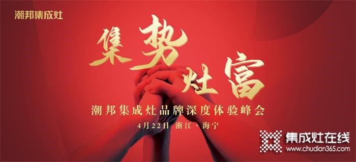 4月22日潮邦品牌深度體驗(yàn)峰會(huì)即將啟幕！潮邦集成灶全國(guó)招商會(huì)熱忱期待您的到來(lái)！