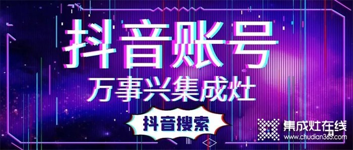 搶占抖音紅利，萬事興集成灶賦能終端打造“品牌KOL”