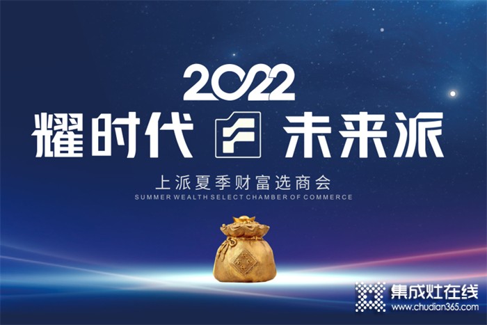 耀時代•未來派 2022上派夏季財富選商會即將開始！你準(zhǔn)備好了嗎？